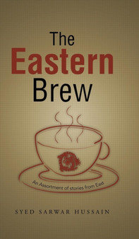 The Eastern Brew : An Assortment of stories from East by Syed Sarwar Hussain - Hardback