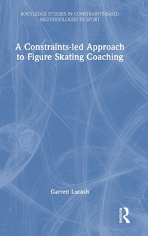 A Constraints-led Approach to Figure Skating Coaching by Garrett Lucash - Hardback