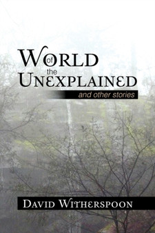 World of the Unexplained by David Witherspoon - Hardback
