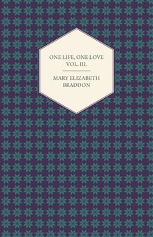 One Life, One Love Vol. III. by Mary Elizabeth Braddon - Paperback