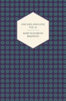One Life, One Love Vol. II. by Mary Elizabeth Braddon - Paperback