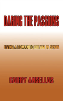 Daring the Passions : Living a Romantic Dream in Spain by Garry Ansellas - Paperback