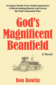 God's Magnificent Beanfield : A Unique Florida Farm Family Experiences A World-shaking Miracle and Carries Out God's Awesome Plan. by Don Bowlin - Paperback
