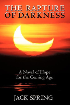 The Rapture of Darkness : A Novel of Hope for the Coming Age by Jack Spring - Paperback