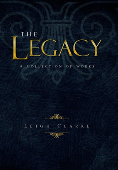The Legacy : A Collection of Works by Leigh Clarke - Hardback