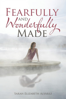 Fearfully and Wonderfully Made by Sarah Elizabeth Alvarez - Paperback