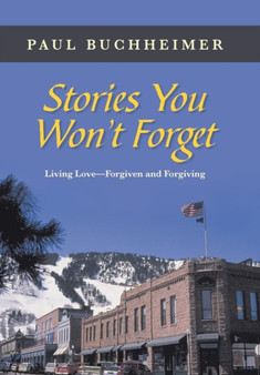 Stories You Won't Forget : Living Love-Forgiven and Forgiving by Paul Buchheimer - Hardback