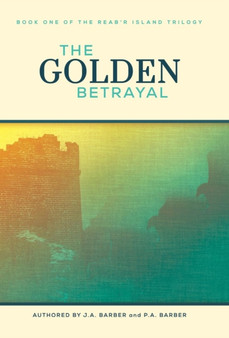 The Golden Betrayal : Book One of the Reab'r Island Trilogy by J a Barber - Hardback
