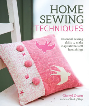 Home Sewing Techniques : Essential Sewing Skills to Make Inspirational Soft Furnishings by Cheryl Owen - Paperback