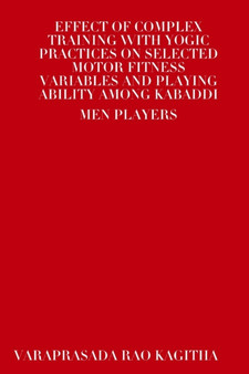 Effect of Complex Training with Yogic Practices on Selected Motor Fitness Variables and Playing Ability Among Kabaddi Men Players by VARAPRASADA RAO KAGITHA - Paperback