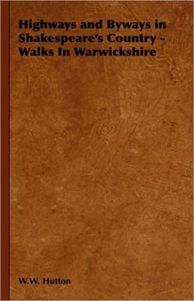 Highways and Byways in Shakespeare's Country - Walks In Warwickshire by W.W. Hutton - Paperback