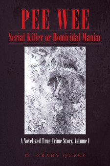 Pee Wee Serial Killer or Homicidal Maniac : A Novelized True Crime Story, Volume I by O Grady Query - Paperback