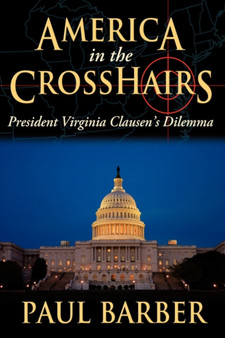 America in the CrossHairs : President Virginia Clausen's Dilemma by Paul Barber - Hardback