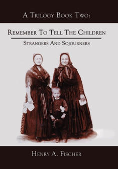 Remember To Tell The Children : Book Two: Strangers And Sojourners by Henry A. Fischer - Hardback