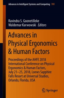 Advances in Physical Ergonomics & Human Factors : Proceedings of the AHFE 2018 International Conference on Physical Ergonomics & Human Factors, July 21-25, 2018, Loews Sapphire Falls Resort at Univers : 789 by Ravindra S. Goonetilleke - Paperback