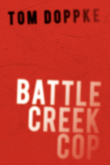Battle Creek Cop by Tom Doppke - Hardback