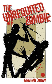 The Unrequited Zombie by Jonathan Cottam - Paperback