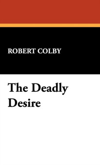 The Deadly Desire by Robert Colby - Hardback