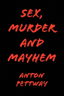 Sex, Murder and Mayhem by Anton Pettway - Hardback