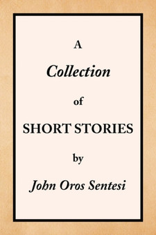 A Collection of Short Stories by John Oros Sentesi - Paperback