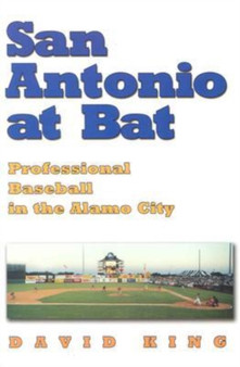 San Antonio at Bat : Professional Baseball in the Alamo City by David King - Paperback