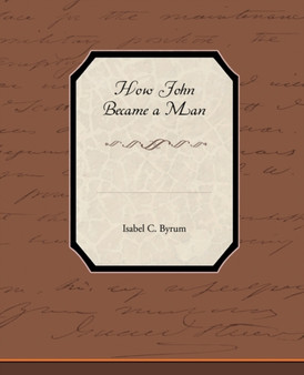How John Became a Man by Isabel C Byrum - Paperback
