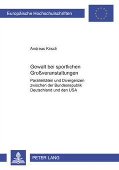 Gewalt bei sportlichen Groveranstaltungen : Parallelitaeten und Divergenzen zwischen der Bundesrepublik Deutschland und den USA by Kirsch Andreas Kirsch - Paperback