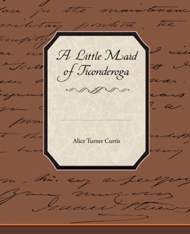 A Little Maid of Ticonderoga by Alice Turner Curtis - Paperback