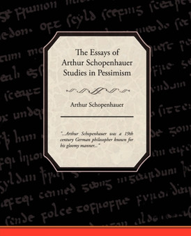The Essays of Arthur Schopenhauer Studies in Pessimism by Arthur Schopenhauer - Paperback