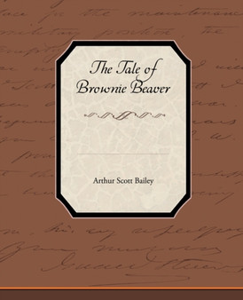 The Tale of Brownie Beaver by Arthur Scott Bailey - Paperback