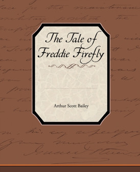 The Tale of Freddie Firefly by Arthur Scott Bailey - Paperback