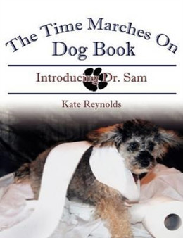 The Time Marches On Dog Book : Introducing Dr. Sam by Kate Reynolds - Paperback