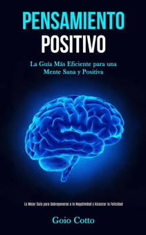Pensamiento Positivo : La guia mas eficiente para una mente sana y positiva (La mejor guia para sobreponerse a la negatividad y alcanzar la felicidad) by Goio Cotto - Paperback