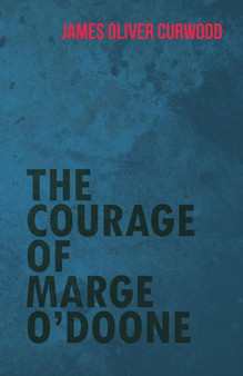The Courage of Marge O'Doone by James Oliver Curwood - Paperback