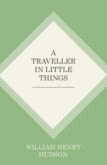 A Traveller in Little Things by William Henry Hudson - Paperback