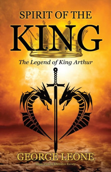 Spirit of the King : The Legend of King Arthur by George Leone - Paperback