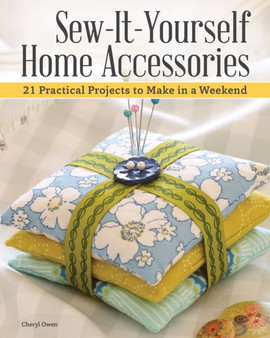 Sew-It-Yourself Home Accessories : 21 Practical Projects to Make in a Weekend by Cheryl Owen - Paperback