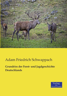 Grundriss der Forst- und Jagdgeschichte Deutschlands by Adam Friedrich Schwappach - Paperback