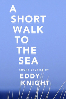 A Short Walk to the Sea by Eddy Knight - Paperback