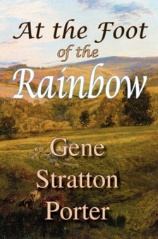 At the Foot of the Rainbow by Gene Stratton Porter - Hardback