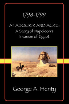 At Aboukir and Acre : A Story of Napoleon's Invasion of Egypt (Henty Homeschool History Series) by George A. Henty - Paperback