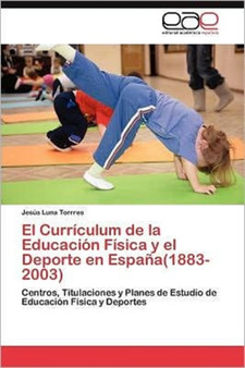 El Curriculum de la Educacion Fisica y el Deporte en Espana(1883-2003) by Luna Torrres Jesus - Paperback