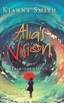 Alia's Vision : First Transformation by Kianna Smith - Hardback