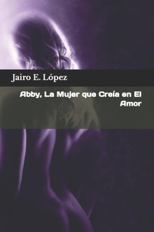 Abby, La Mujer que Creia en El Amor by Jairo E Lopez - Paperback