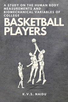 A Study on the Human Body Measurements and Biomechanical Variables of College Basketball Players by K V S Naidu - Paperback