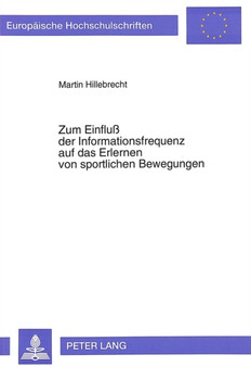 Zum Einflu der Informationsfrequenz auf das Erlernen von sportlichen Bewegungen by Hillebrecht Martin Hillebrecht - Paperback