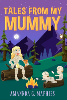Tales from My Mummy : A haunting anthology of stories from fellow mummies. by Amannda G Maphies - Paperback