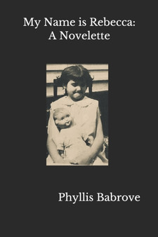 My Name is Rebecca : A Novelette by Phyllis Babrove - Paperback