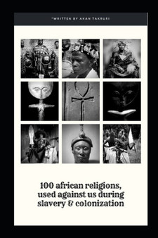 100 African religions used against us, during slavery & Colonization by Akan Takruri - Paperback