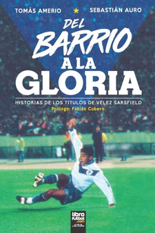 del Barrio a la Gloria : Historias de Los Titulos de Velez Sarsfield by Sebastian Auro - Paperback